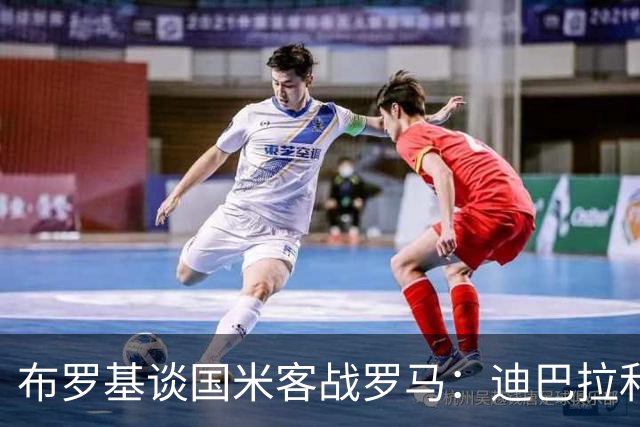 布罗基谈国米客战罗马：迪巴拉和马库斯·图拉姆将成为关键人物
